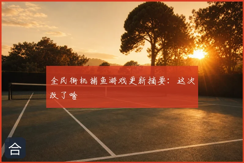 全民街机捕鱼游戏更新摘要：这次改了啥